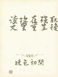渣攻在强取豪夺文里重生后