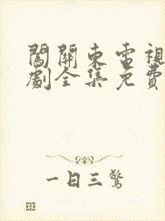 闯关东电视连续剧全集免费观看