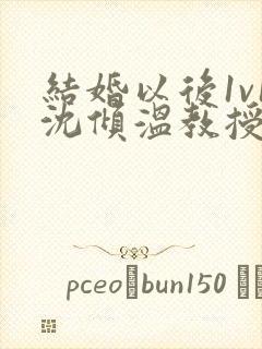 结婚以后1v1沈倾温教授的简介