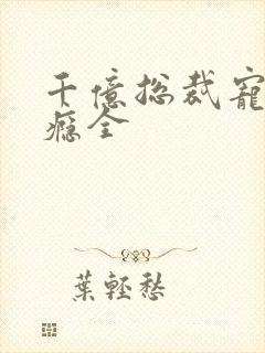 千亿总裁宠妻成瘾全