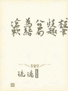 沧为公歧校花苏软结局趣笔阁封面