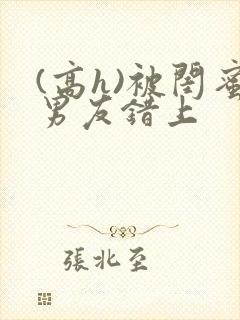 (高h)被闺蜜男友错上封面