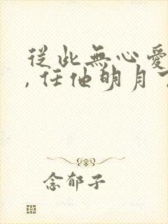 从此无心爱良夜, 任他明月下西楼.
