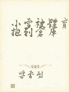 小雪被体育老师抱到仓库