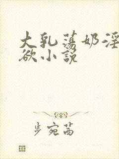 大乳荡奶淫妇乳欲小说