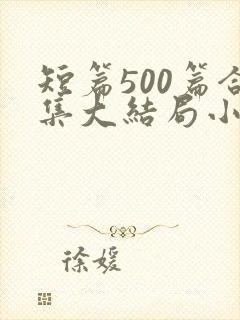 短篇500篇合集大结局小说在线阅读