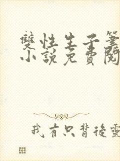 双性生子笔趣阁小说免费阅读完结