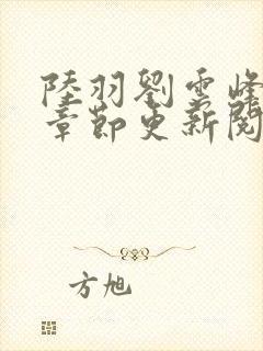 陆羽刘云峰最新章节更新阅读