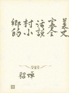 乡村活寡美人沟的小说全文免费阅读的