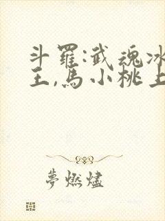 斗罗:武魂冰龙王,马小桃上瘾了笔趣阁