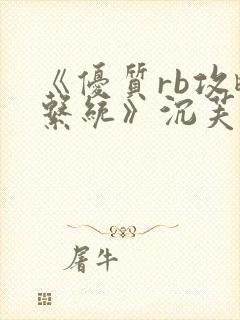 《优质rb攻略系统》沉芙