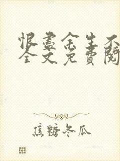 恨尽余生不见你全文免费阅读