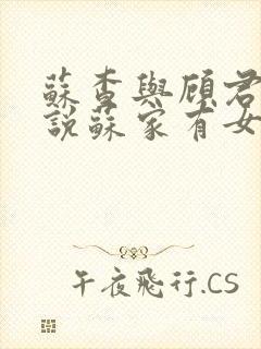 苏查与顾君亦小说苏家有女免费阅读