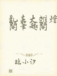 乱来大杂烩笔趣阁笔趣阁