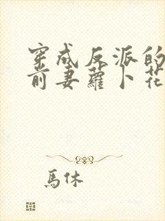 穿成反派的炮灰前妻萝卜花兔子