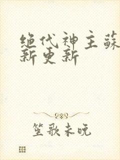 绝代神主苏莫最新更新