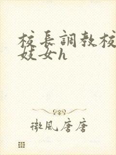 校长调教校花成妓女h