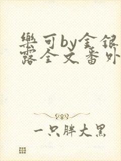 乐可by金银花露全文番外未删减txt