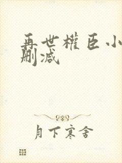 再世权臣小说无删减