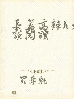 长篇高辣h文小说阅读