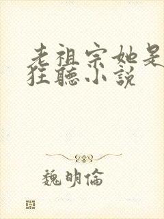 老祖宗她是真的狂听小说