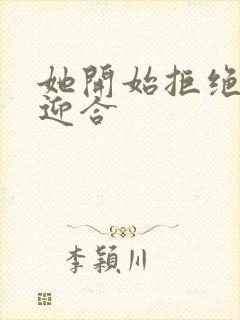 她开始拒绝慢迎迎合
