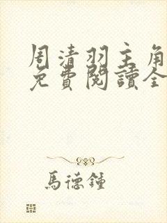 周清羽主角小说免费阅读全文封面
