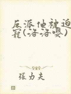 反派他被迫当团宠(洛洛嘤)