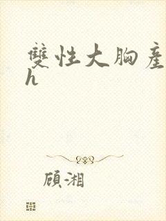 双性大胸产奶受h