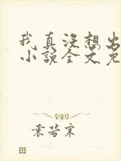 我真没想出名啊小说全文免费阅读封面