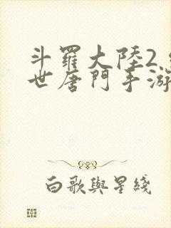 斗罗大陆2 绝世唐门手游