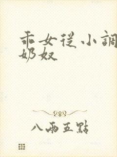 乖女从小调教h奶奴