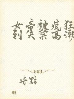 女帝被疯狂揉小到失禁高潮