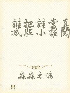 谁把谁当真无删减版小说阅读