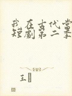 我在古代当王爷短剧第二季