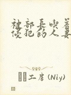 被部长吃着奶水侵犯的人妻电影