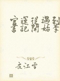官运从遇到美女书记开始李初年童肖媛