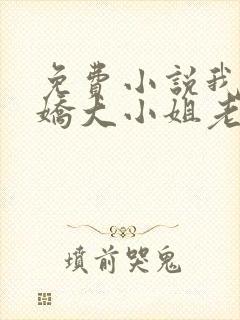 免费小说我的傲娇大小姐老婆