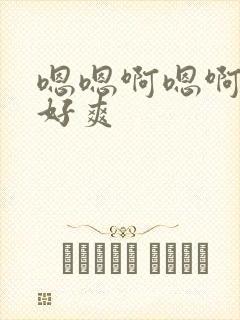 嗯嗯啊嗯啊嗯啊好爽