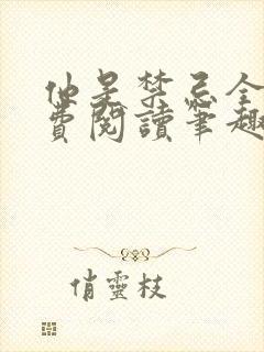他是禁忌全文免费阅读笔趣阁小说