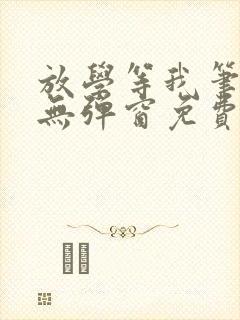 放学等我笔趣阁无弹窗免费阅读