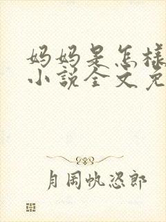 妈妈是怎样堕落小说全文免费阅读