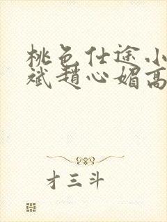 桃色仕途小说陈斌赵心媚高婉君未删减