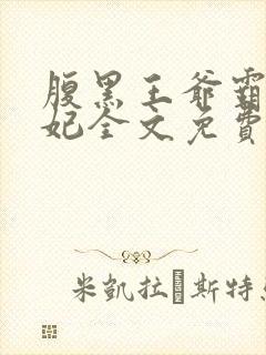 腹黑王爷霸道王妃全文免费阅读