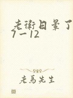 老卫日晕了淑蓉7一12