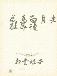 成为白月光界的耻辱后