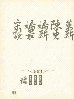 宋娇娇陈万里小说最新更新
