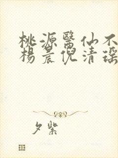 桃源医仙不风流杨晨倪清瑶小说
