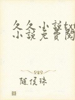 久久小说txt小说免费阅读