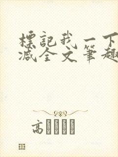 标记我一下无删减全文笔趣阁